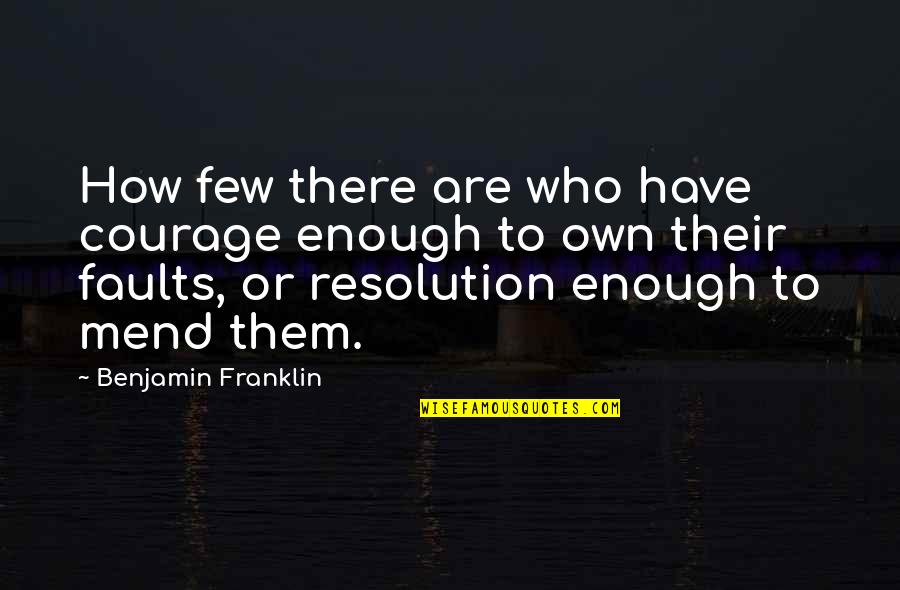 I Think I Found Her Quotes By Benjamin Franklin: How few there are who have courage enough