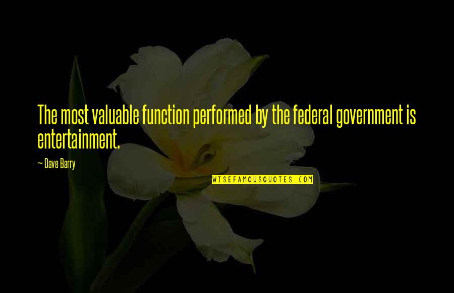 I Think I Found Her Quotes By Dave Barry: The most valuable function performed by the federal