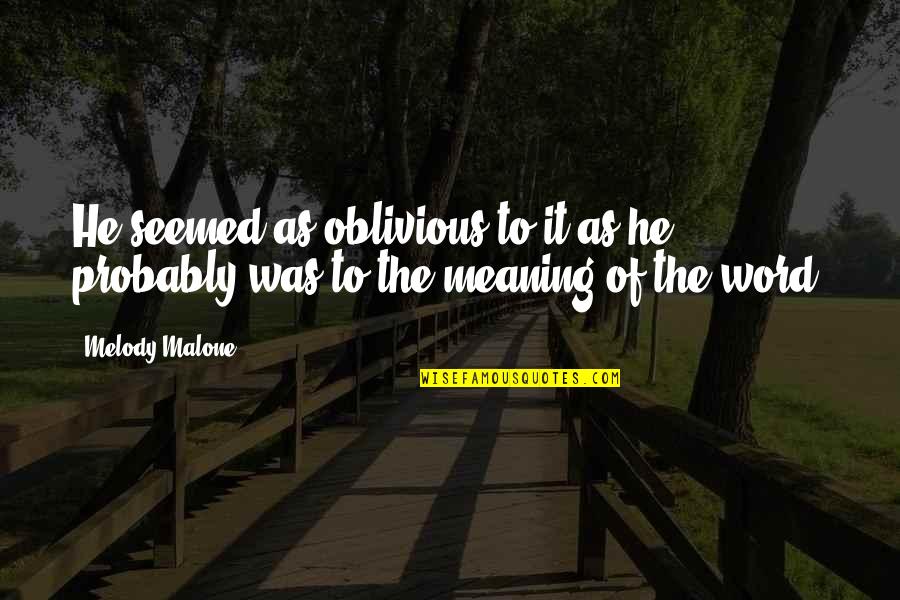I Think I Found Love Quotes By Melody Malone: He seemed as oblivious to it as he