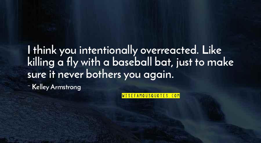 I Think I Like You Again Quotes By Kelley Armstrong: I think you intentionally overreacted. Like killing a