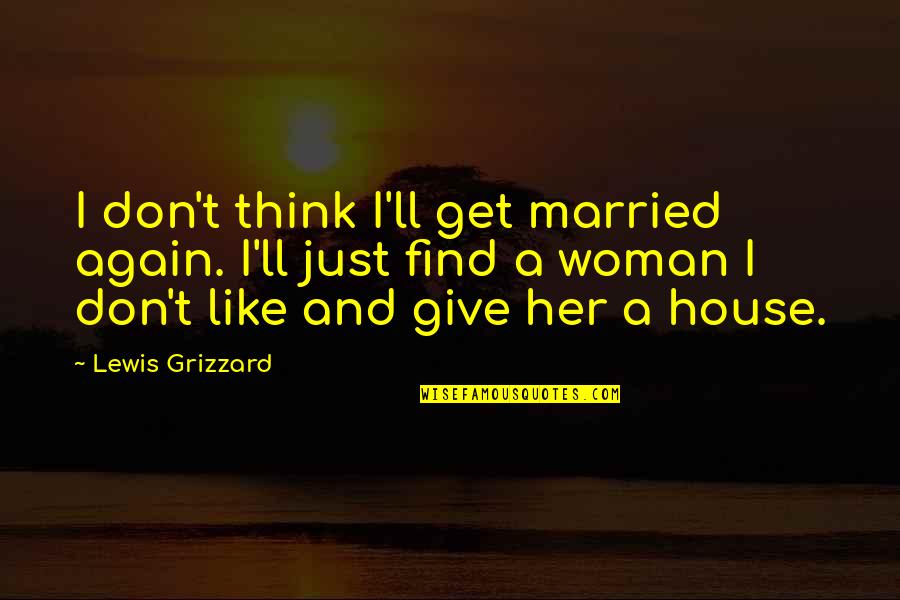 I Think I Like You Again Quotes By Lewis Grizzard: I don't think I'll get married again. I'll