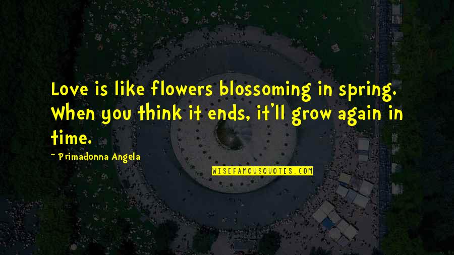I Think I Like You Again Quotes By Primadonna Angela: Love is like flowers blossoming in spring. When
