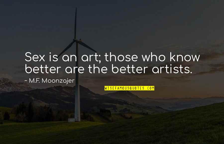 I Think I Like You Alot Quotes By M.F. Moonzajer: Sex is an art; those who know better