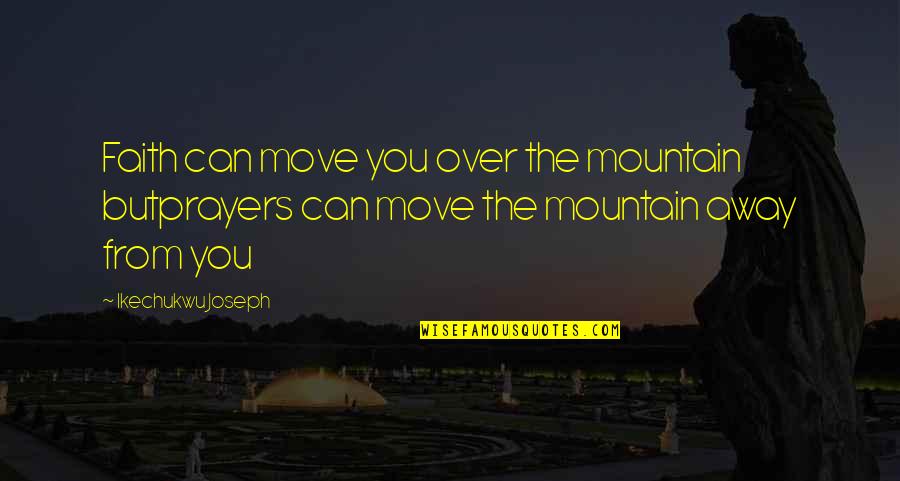 I Think I Like You Picture Quotes By Ikechukwu Joseph: Faith can move you over the mountain butprayers