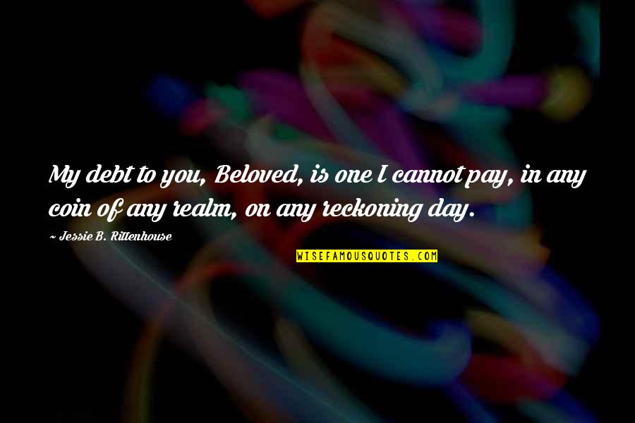 I Think I Like You Picture Quotes By Jessie B. Rittenhouse: My debt to you, Beloved, is one I