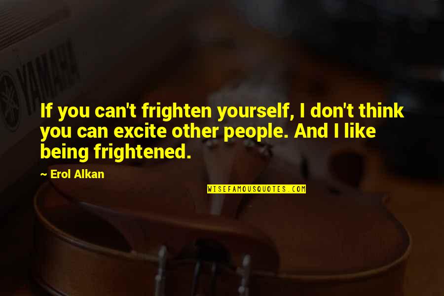 I Think I Like You Quotes By Erol Alkan: If you can't frighten yourself, I don't think