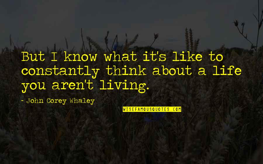 I Think I Like You Quotes By John Corey Whaley: But I know what it's like to constantly