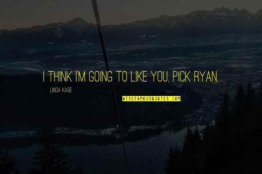 I Think I Like You Quotes By Linda Kage: I think I'm going to like you, Pick