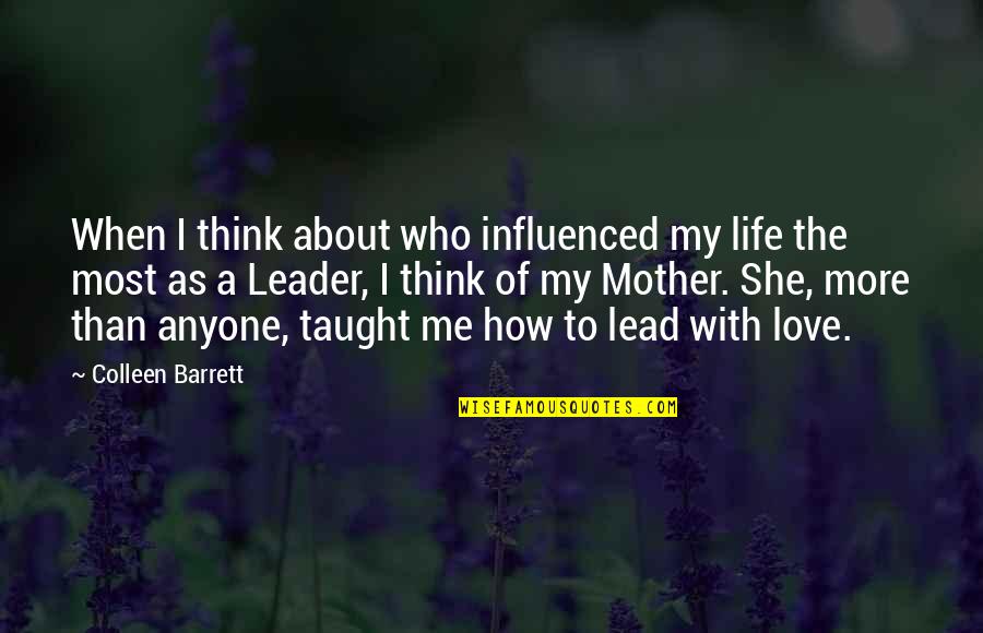 I Think I Love My Life Quotes By Colleen Barrett: When I think about who influenced my life