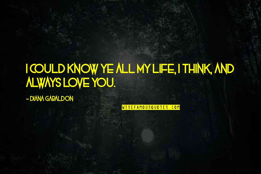 I Think I Love My Life Quotes By Diana Gabaldon: I could know ye all my life, I