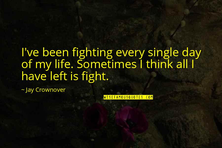 I Think I Love My Life Quotes By Jay Crownover: I've been fighting every single day of my