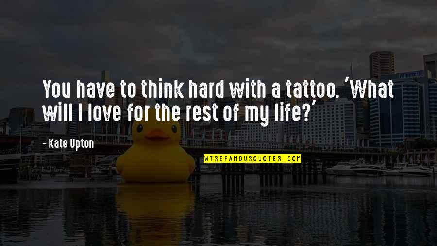I Think I Love My Life Quotes By Kate Upton: You have to think hard with a tattoo.