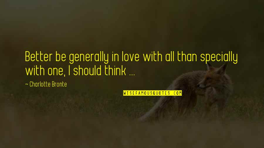 I Think I Love You Better Now Quotes By Charlotte Bronte: Better be generally in love with all than