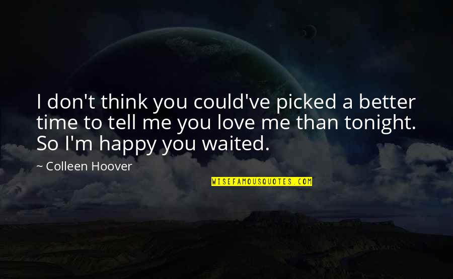 I Think I Love You Better Now Quotes By Colleen Hoover: I don't think you could've picked a better I Think I Love You Better Now Quotes By Colleen Hoover: I don't think you could've picked a better