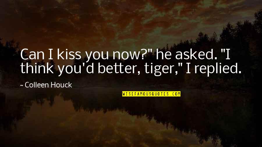I Think I Love You Better Now Quotes By Colleen Houck: Can I kiss you now?" he asked. "I