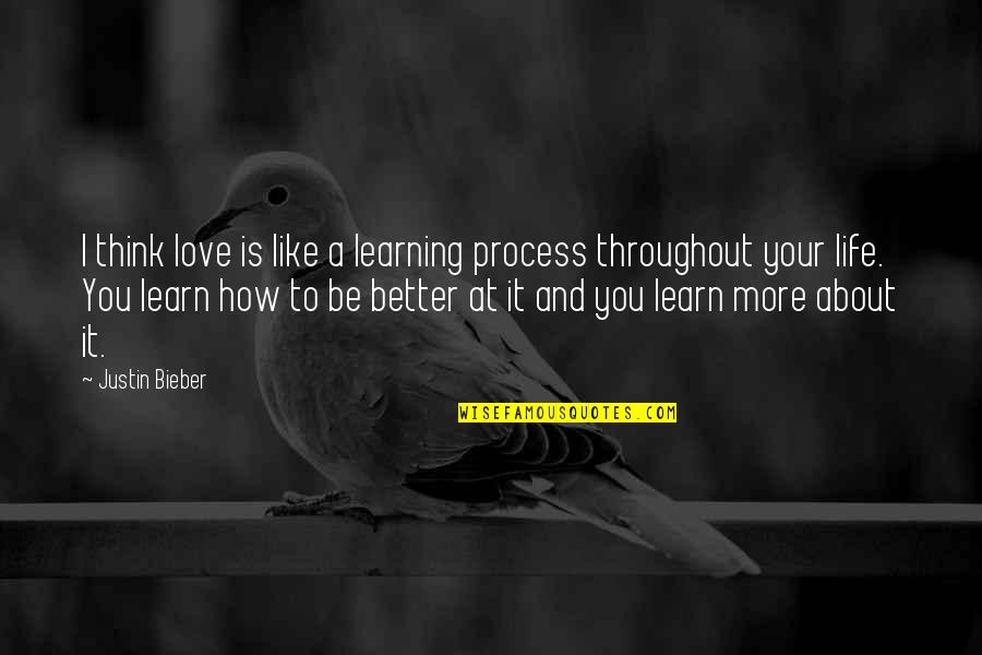 I Think I Love You Better Now Quotes By Justin Bieber: I think love is like a learning process I Think I Love You Better Now Quotes By Justin Bieber: I think love is like a learning process