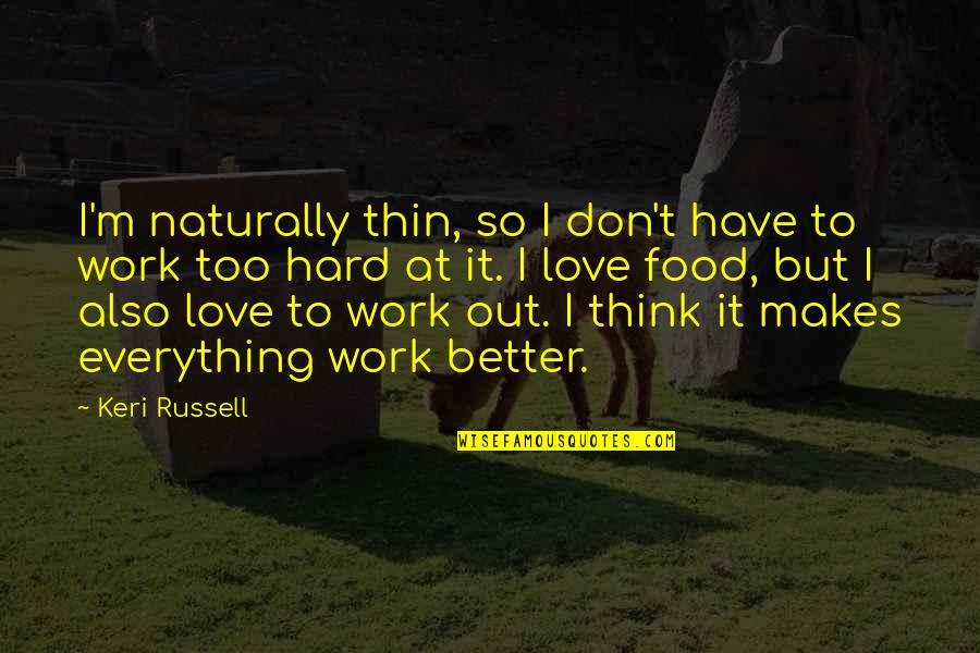 I Think I Love You Better Now Quotes By Keri Russell: I'm naturally thin, so I don't have to I Think I Love You Better Now Quotes By Keri Russell: I'm naturally thin, so I don't have to