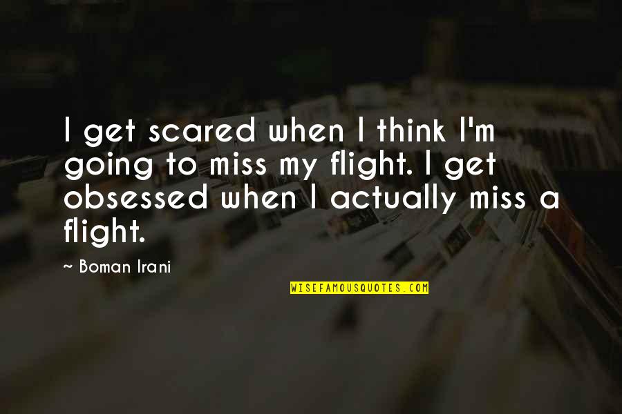 I Think I Miss You Quotes By Boman Irani: I get scared when I think I'm going