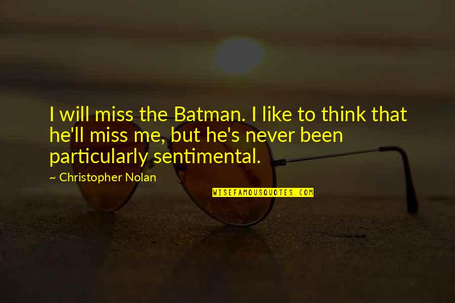 I Think I Miss You Quotes By Christopher Nolan: I will miss the Batman. I like to