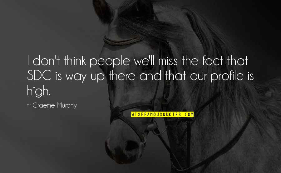 I Think I Miss You Quotes By Graeme Murphy: I don't think people we'll miss the fact