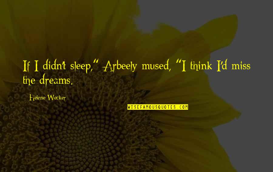 I Think I Miss You Quotes By Helene Wecker: If I didn't sleep," Arbeely mused, "I think