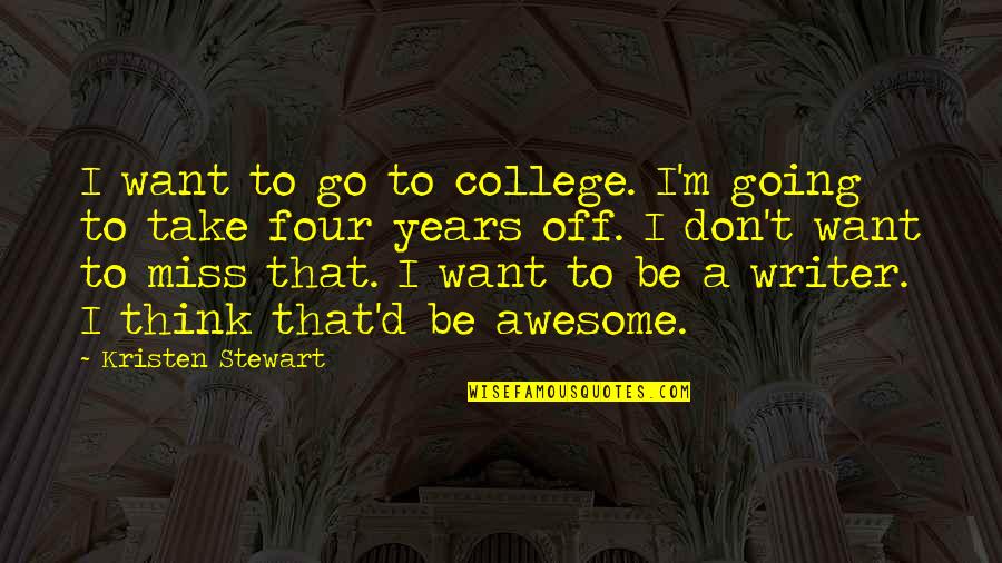 I Think I Miss You Quotes By Kristen Stewart: I want to go to college. I'm going