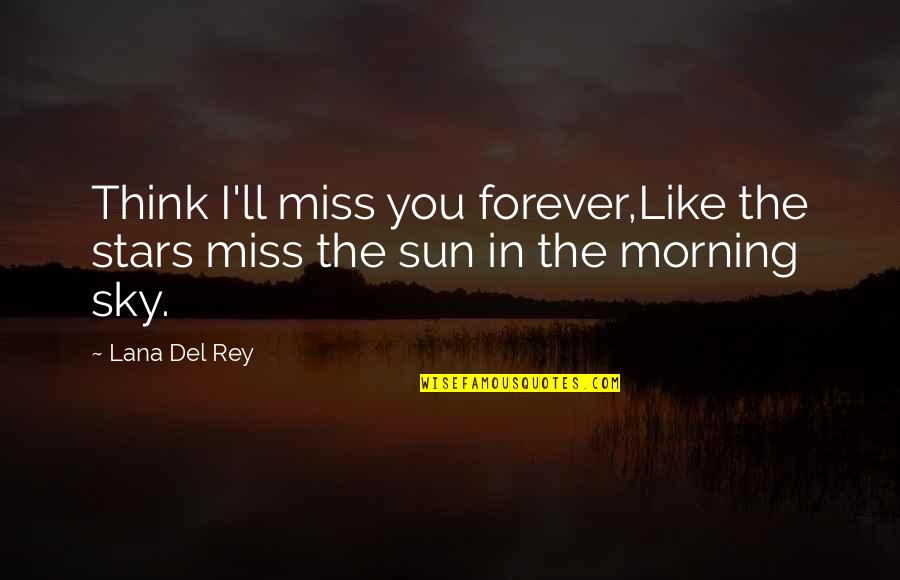 I Think I Miss You Quotes By Lana Del Rey: Think I'll miss you forever,Like the stars miss