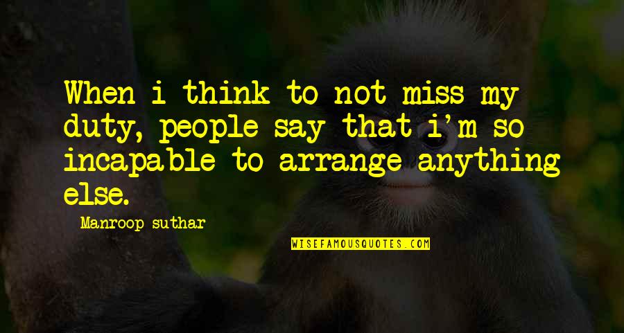 I Think I Miss You Quotes By Manroop Suthar: When i think to not miss my duty,