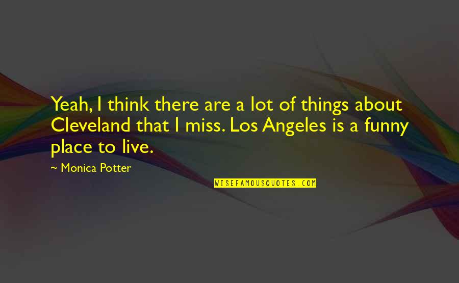I Think I Miss You Quotes By Monica Potter: Yeah, I think there are a lot of