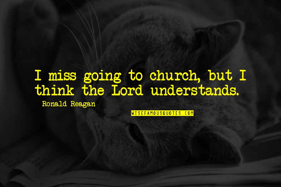 I Think I Miss You Quotes By Ronald Reagan: I miss going to church, but I think