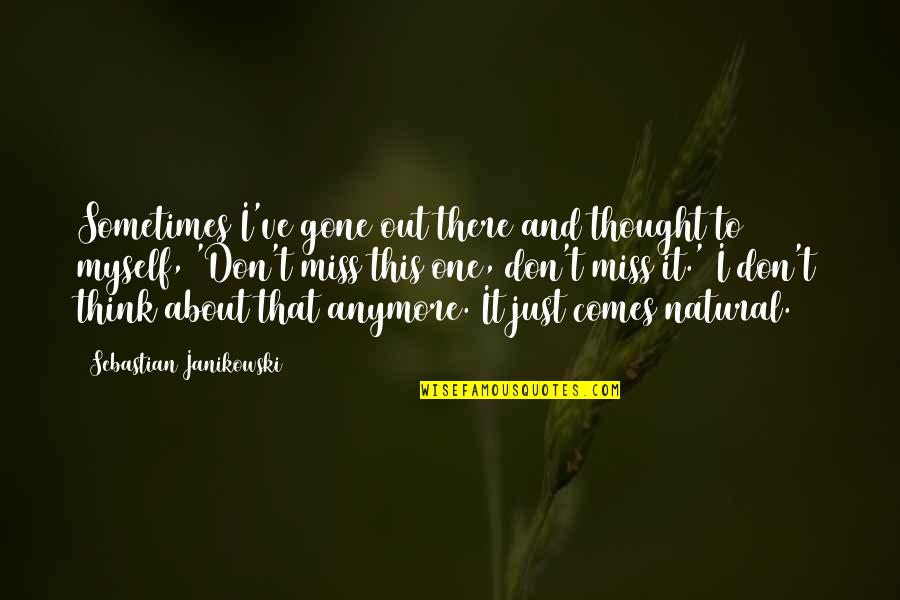 I Think I Miss You Quotes By Sebastian Janikowski: Sometimes I've gone out there and thought to