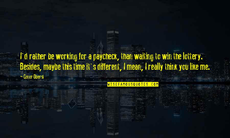 I Think I Really Like You Quotes By Conor Oberst: I'd rather be working for a paycheck, than