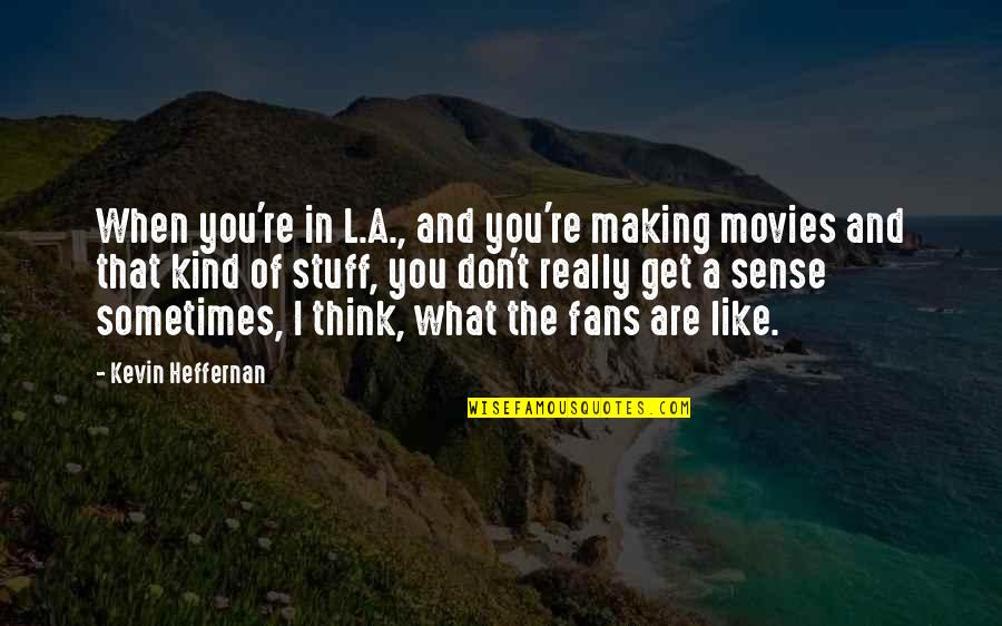 I Think I Really Like You Quotes By Kevin Heffernan: When you're in L.A., and you're making movies