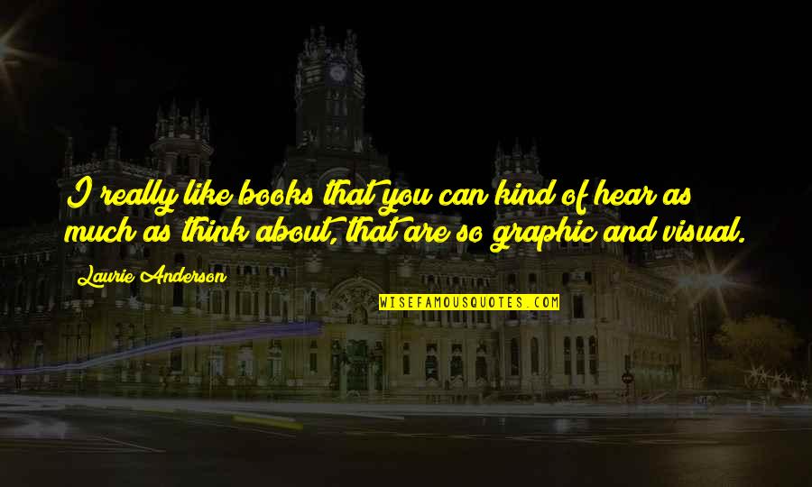 I Think I Really Like You Quotes By Laurie Anderson: I really like books that you can kind
