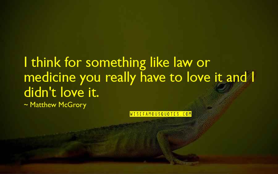 I Think I Really Like You Quotes By Matthew McGrory: I think for something like law or medicine