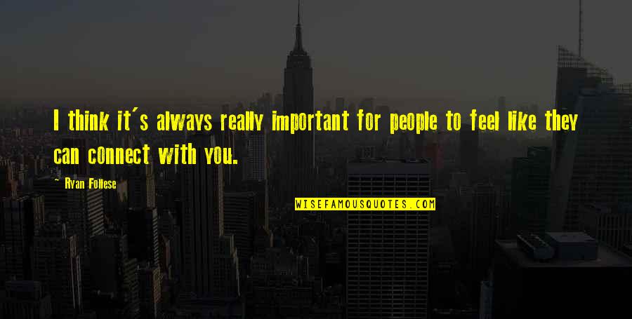 I Think I Really Like You Quotes By Ryan Follese: I think it's always really important for people