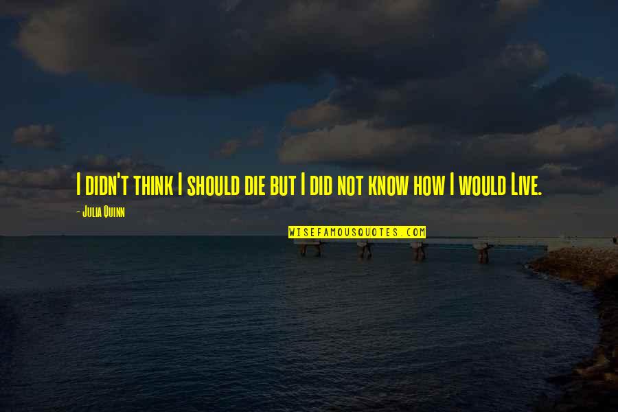 I Think I Should Die Quotes By Julia Quinn: I didn't think I should die but I