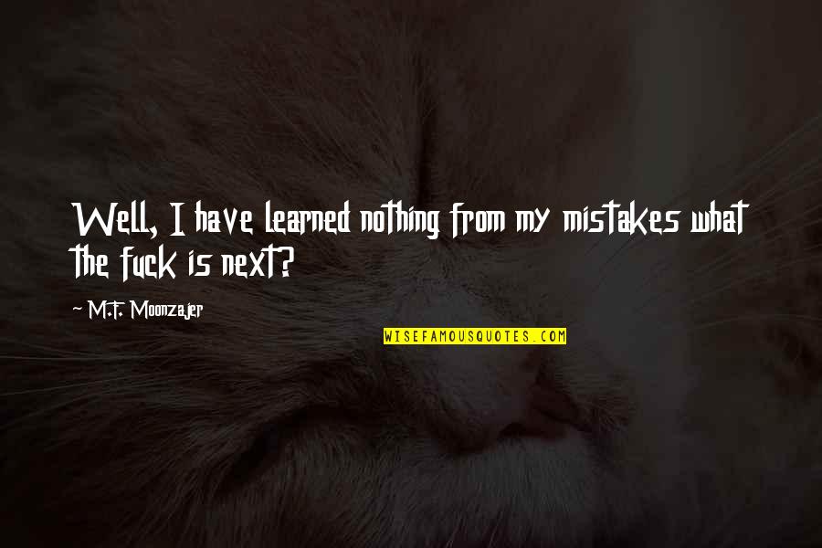 I Think I Should Leave Quotes By M.F. Moonzajer: Well, I have learned nothing from my mistakes