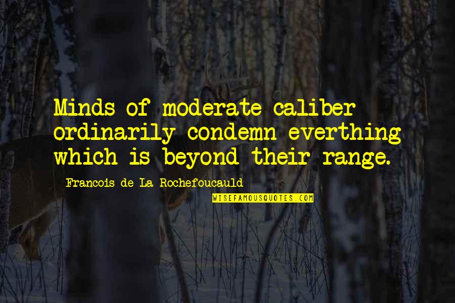 I Think I Should Let You Go Quotes By Francois De La Rochefoucauld: Minds of moderate caliber ordinarily condemn everthing which