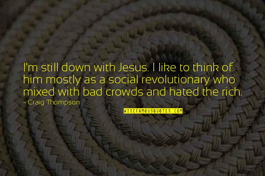 I Think I Still Like You Quotes By Craig Thompson: I'm still down with Jesus. I like to