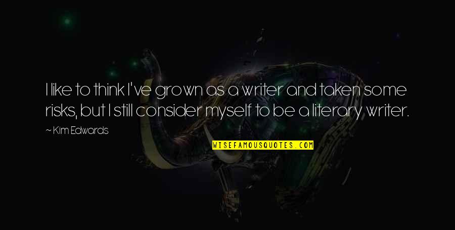 I Think I Still Like You Quotes By Kim Edwards: I like to think I've grown as a