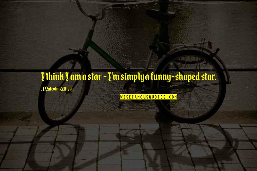 I Think I'm Funny Quotes By Malcolm Wilson: I think I am a star - I'm