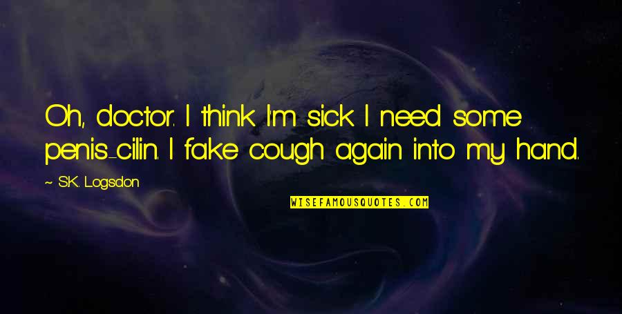 I Think I'm Funny Quotes By S.K. Logsdon: Oh, doctor. I think I'm sick I need
