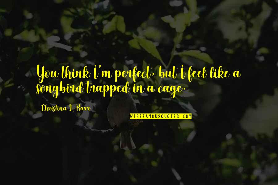 I Think I'm In Love Quotes By Christina L. Barr: You think I'm perfect, but I feel like