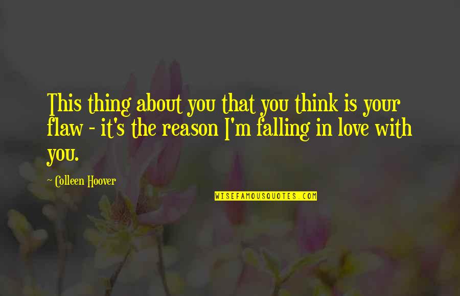 I Think I'm In Love Quotes By Colleen Hoover: This thing about you that you think is