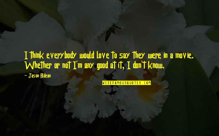 I Think I'm In Love Quotes By Jason Aldean: I think everybody would love to say they
