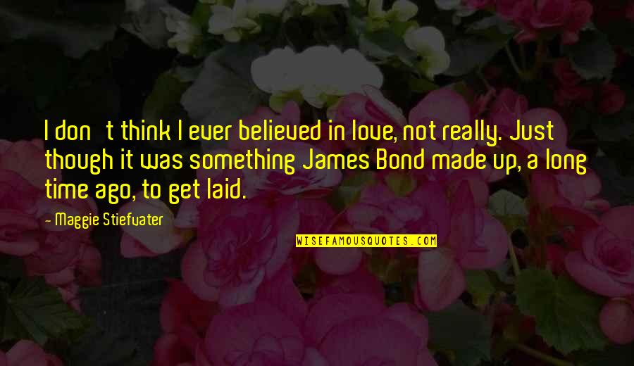 I Think I'm In Love Quotes By Maggie Stiefvater: I don't think I ever believed in love,