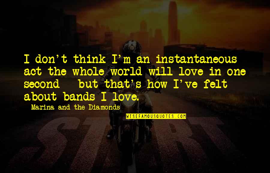 I Think I'm In Love Quotes By Marina And The Diamonds: I don't think I'm an instantaneous act the I Think I'm In Love Quotes By Marina And The Diamonds: I don't think I'm an instantaneous act the