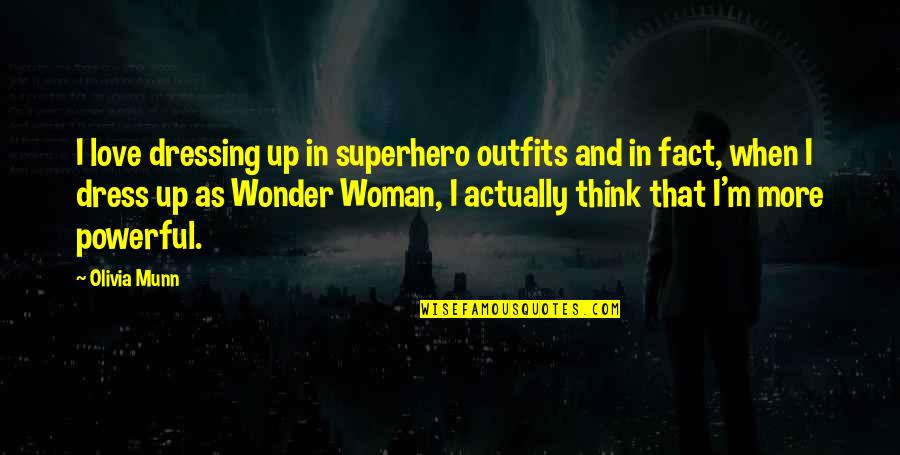 I Think I'm In Love Quotes By Olivia Munn: I love dressing up in superhero outfits and I Think I'm In Love Quotes By Olivia Munn: I love dressing up in superhero outfits and