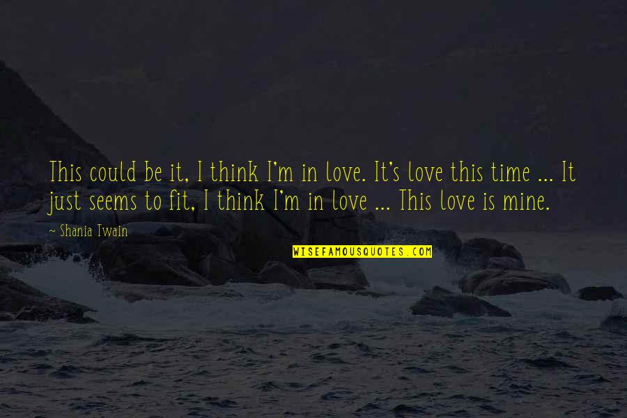 I Think I'm In Love Quotes By Shania Twain: This could be it, I think I'm in I Think I'm In Love Quotes By Shania Twain: This could be it, I think I'm in